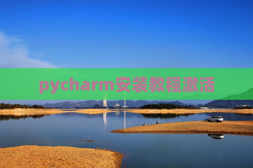 pycharm安装教程激活 pycharm安装教程激活